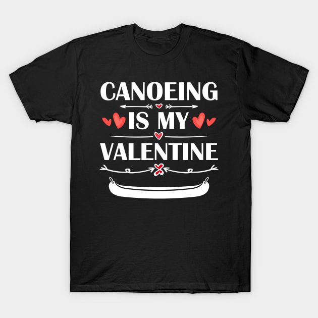 Canoeing Is My Valentine T-Shirt Funny Humor Fans T-Shirt by maximel19722